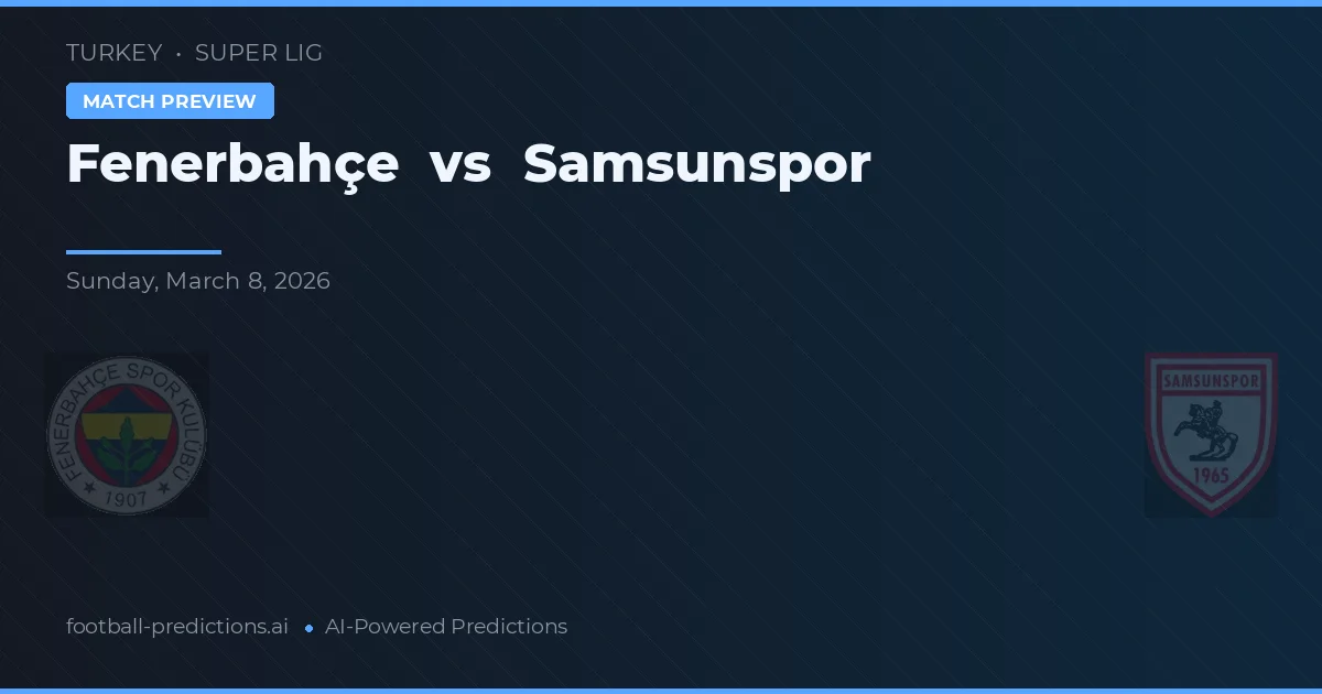 Fenerbahçe vs Samsunspor — pronostic și avancronică meci