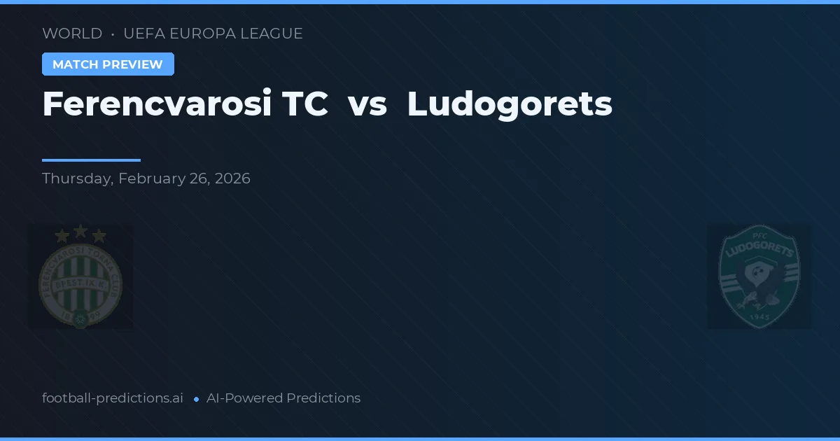 Ferencváros TC vs Ludogoreț — pronostic și avancronică meci