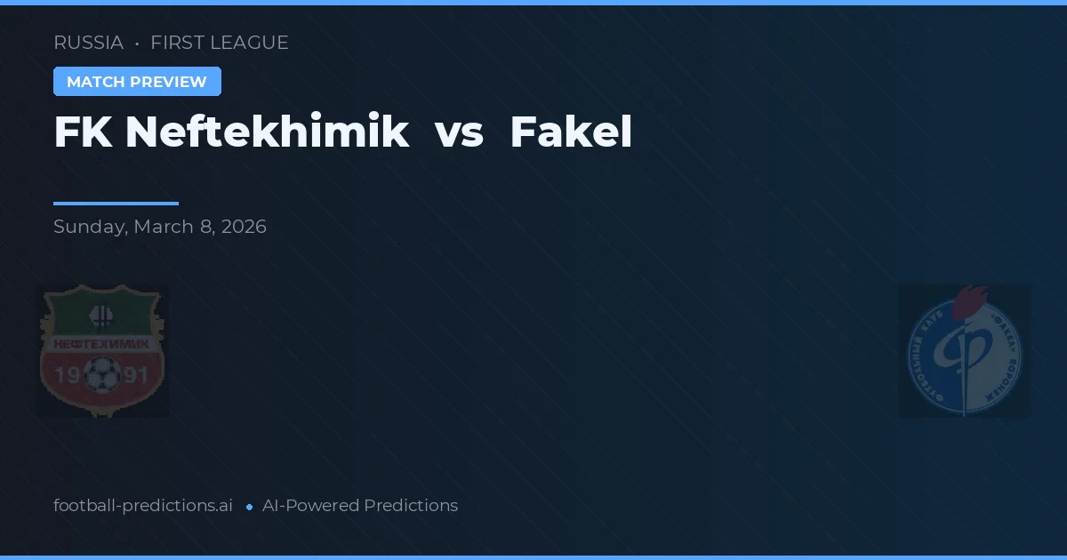 FK Neftekhimik vs Fakel — pronostic și avancronică meci