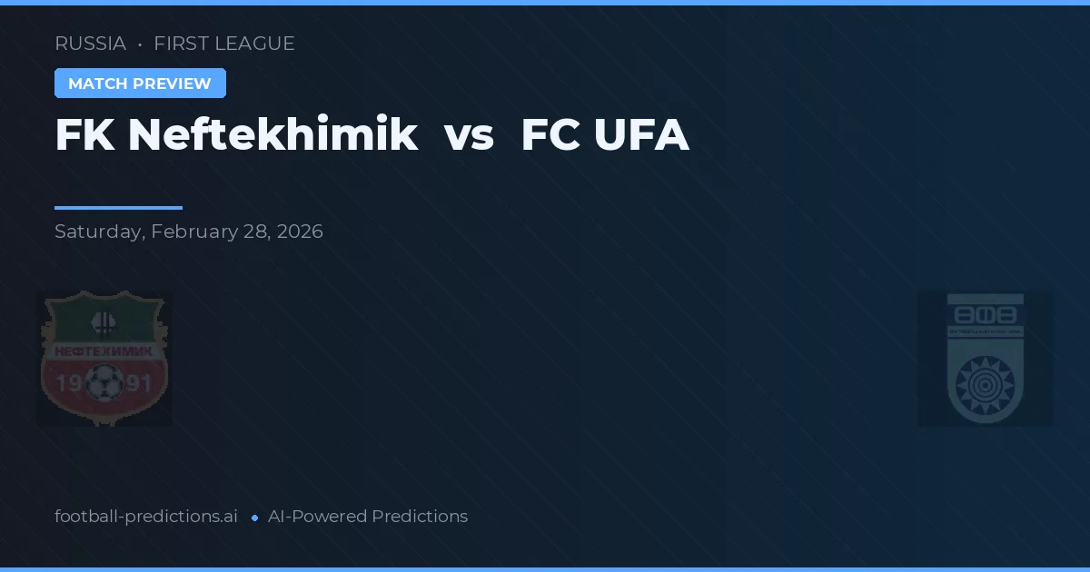 FK Neftekhimik vs FC UFA — pronostic și avancronică meci