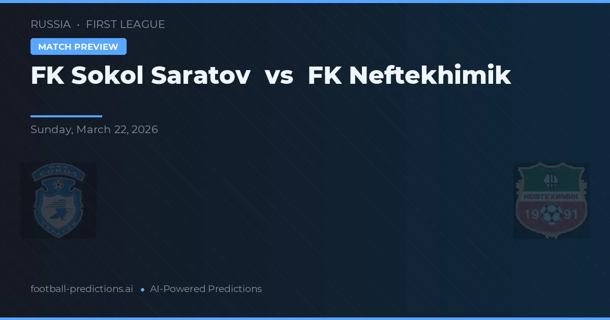 FK Sokol Saratov vs FK Neftekhimik — pronostic și avancronică meci