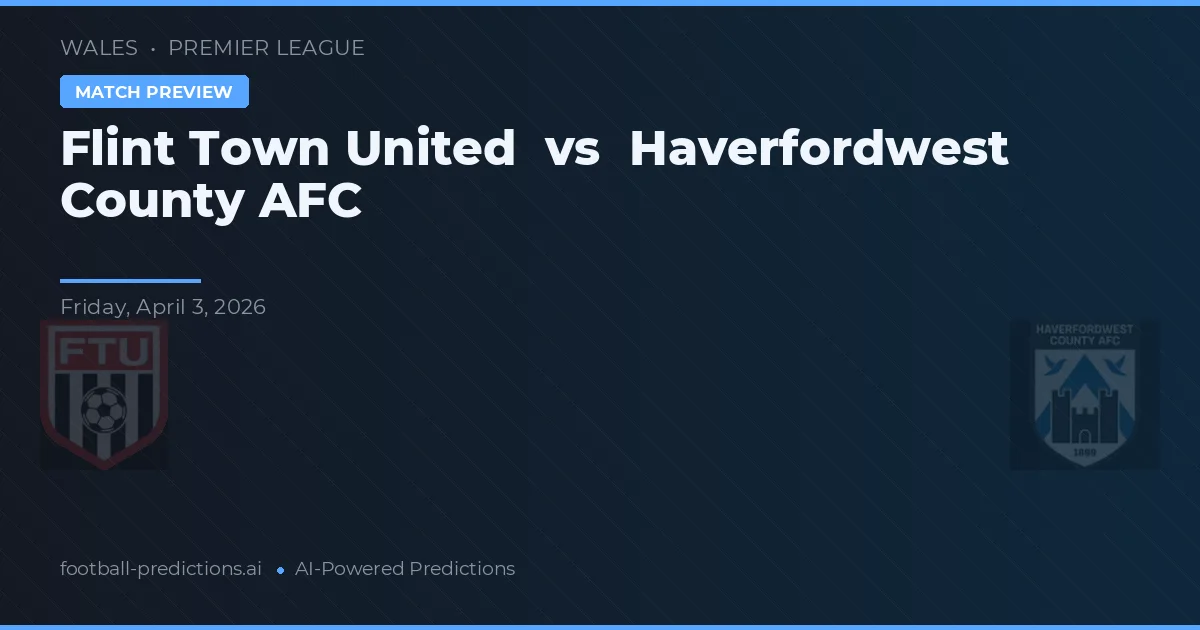 Flint Town United vs Haverfordwest County AFC — pronostic și avancronică meci