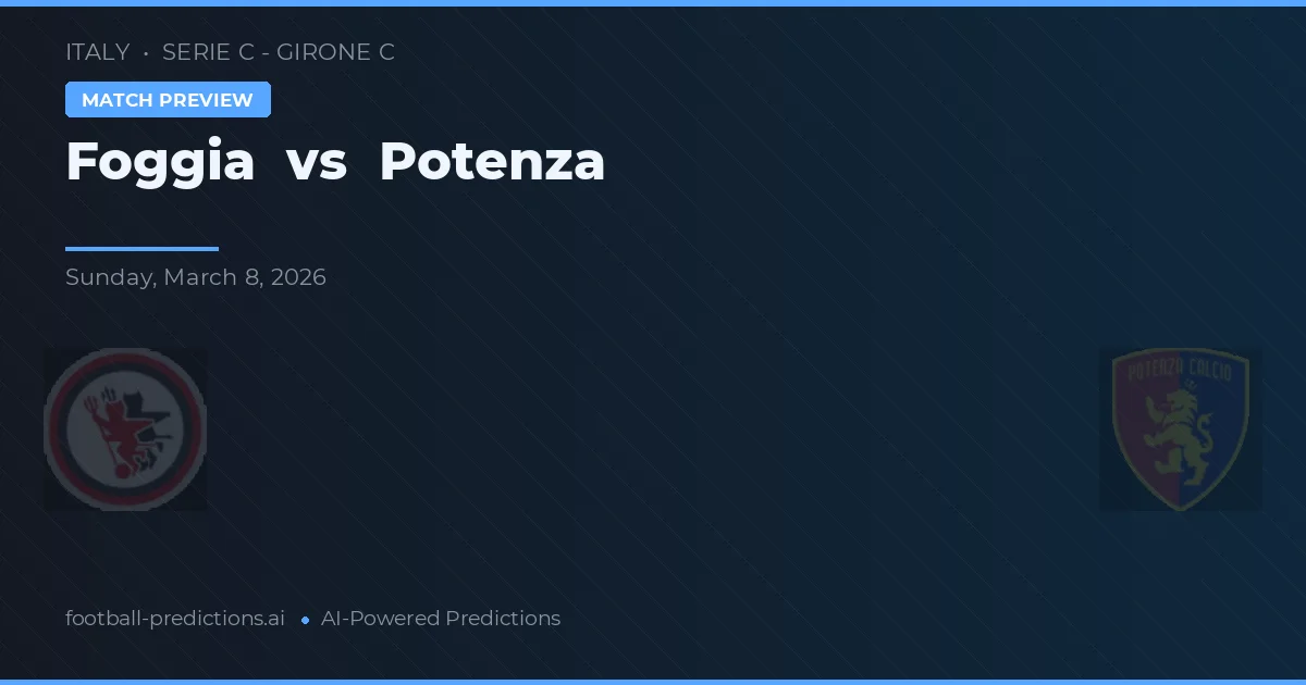 Foggia vs Potenza — pronostic și avancronică meci