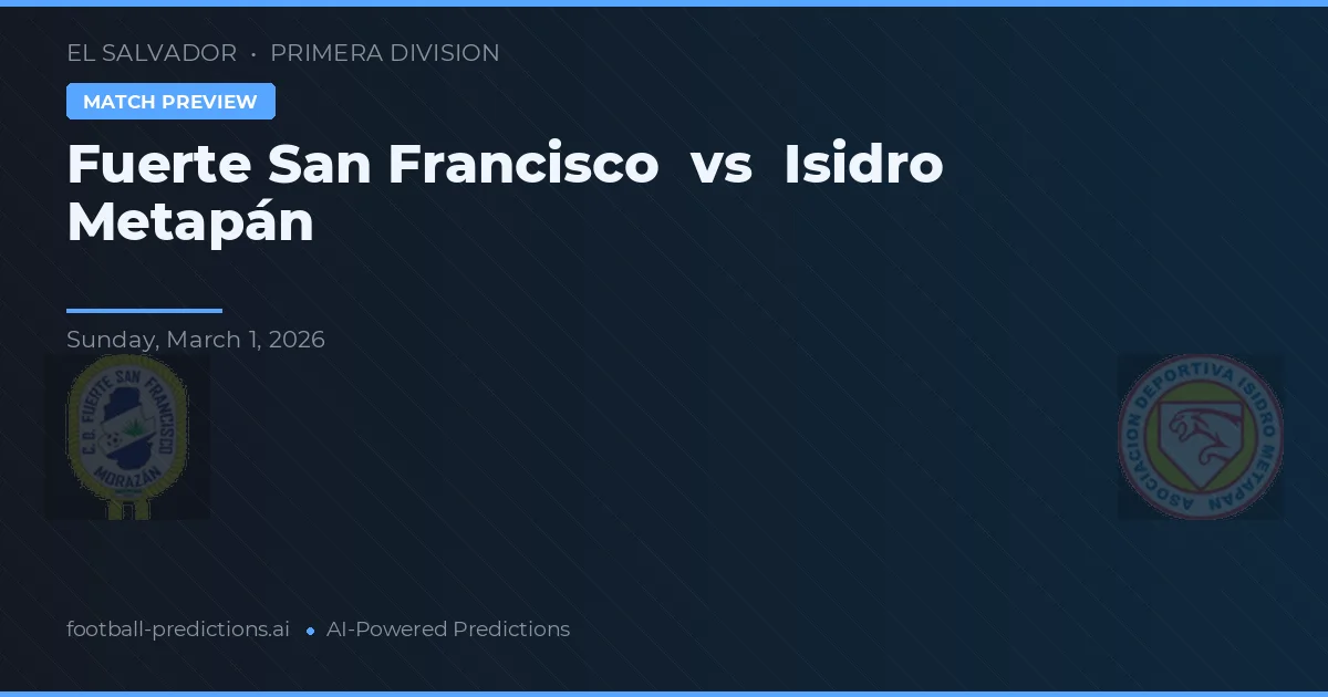 Fuerte San Francisco vs Isidro Metapán — pronostic și avancronică meci
