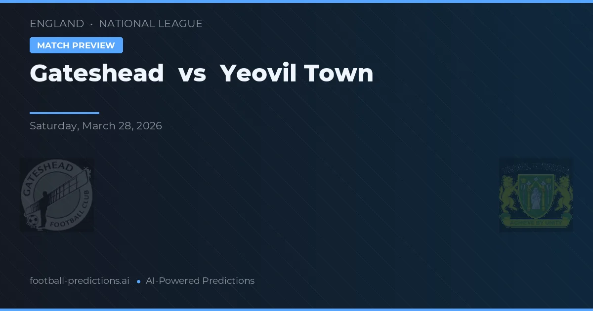 Gateshead vs Yeovil Town — pronostic și avancronică meci