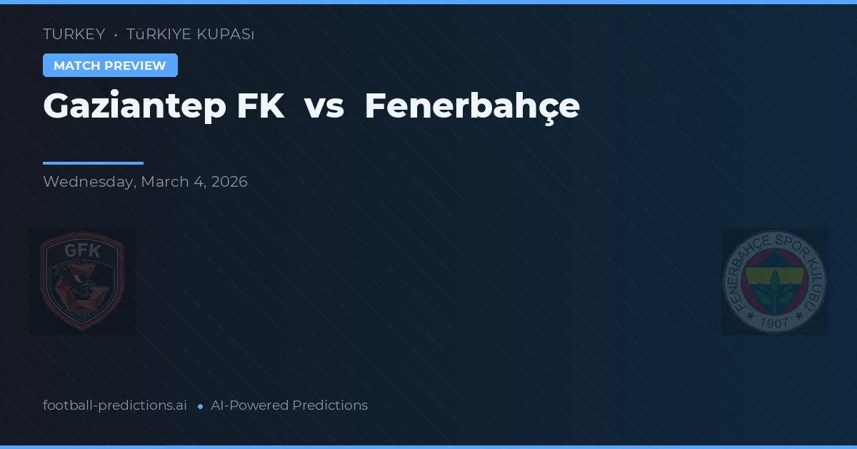 Gaziantep FK vs Fenerbahçe — pronostic și avancronică meci