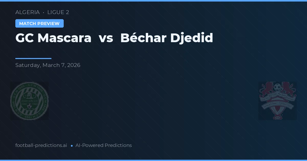 GC Mascara vs Béchar Djedid — pronostic și avancronică meci