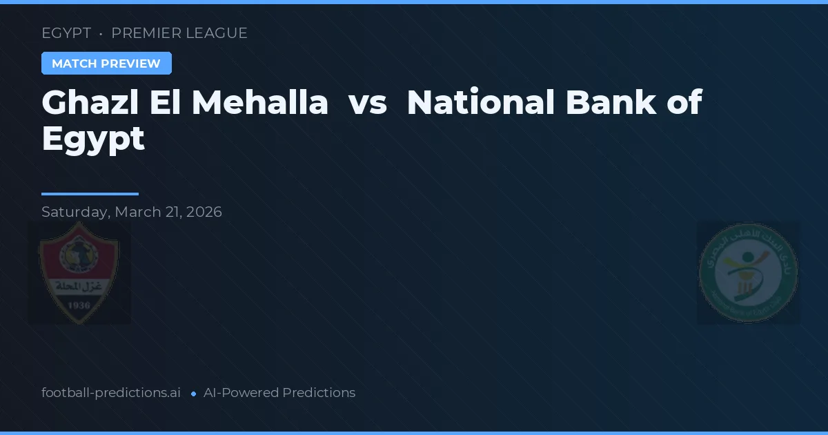 Ghazl El Mehalla vs Banca Națională a Egiptului — pronostic și avancronică meci