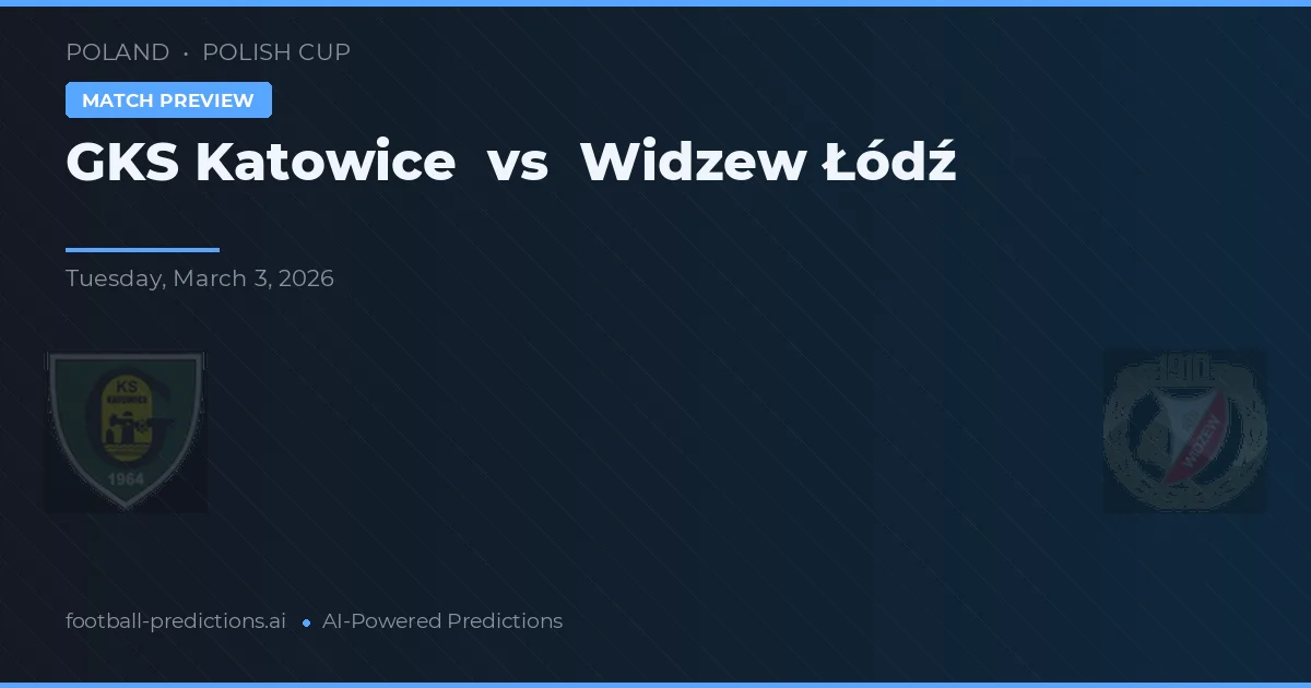 GKS Katowice vs Widzew Łódź — pronostic și avancronică meci