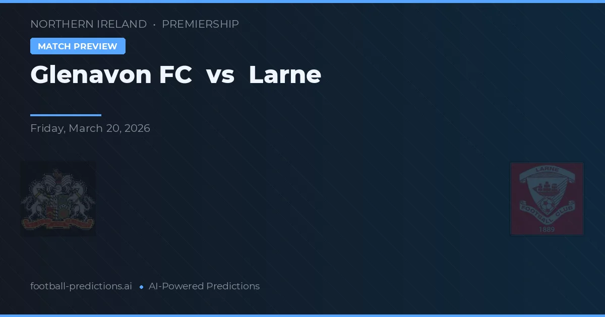 Glenavon FC vs Larne — pronostic și avancronică meci