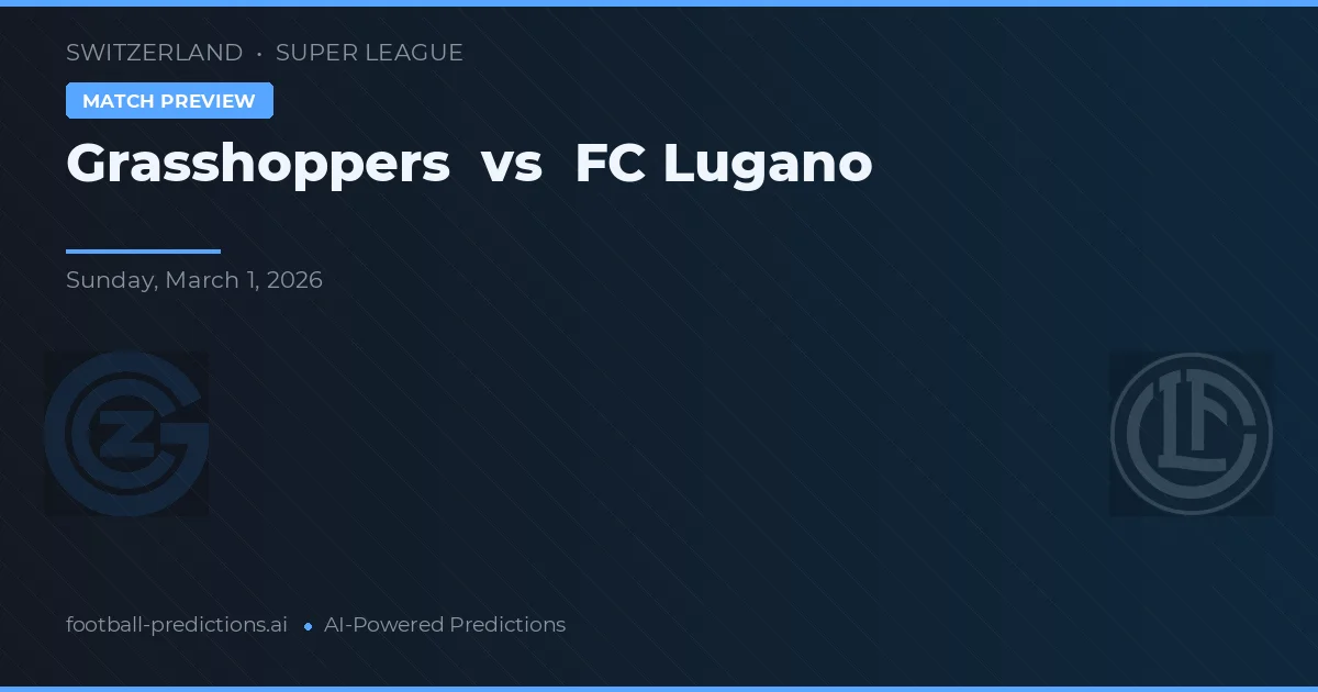 Grasshopper Club Zürich vs FC Lugano — pronostic și avancronică meci