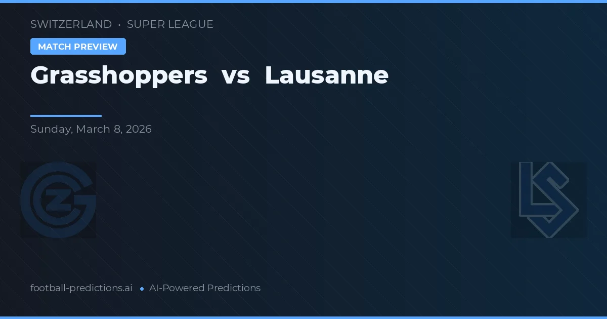 Grasshopper Club Zürich vs Lausanne — pronostic și avancronică meci