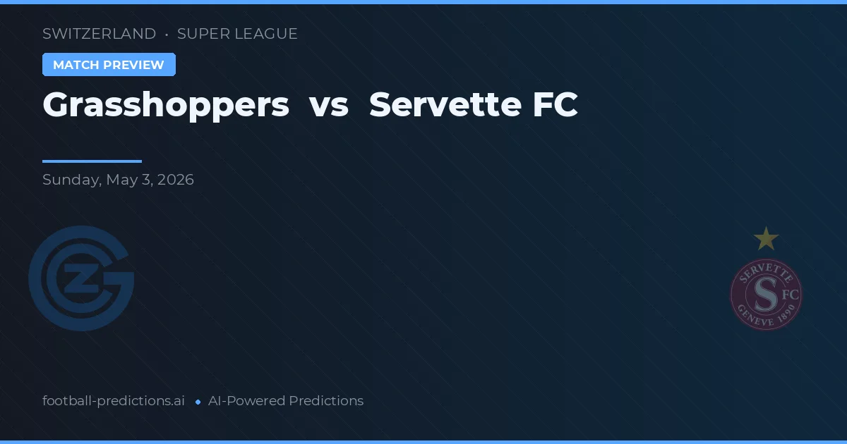 Grasshopper Club Zürich vs Servette FC — pronostic și avancronică meci