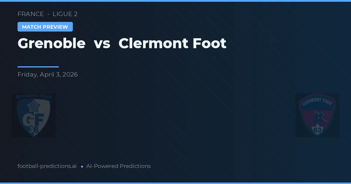 Grenoble vs Clermont Foot — pronostic și avancronică meci