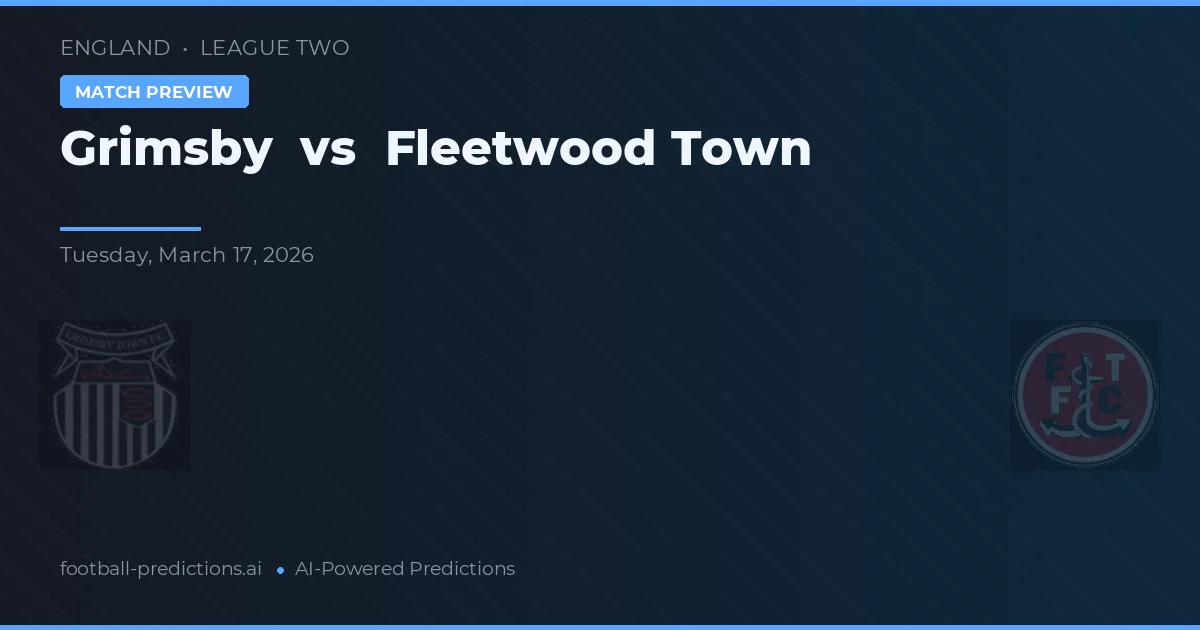 Grimsby vs Fleetwood Town — pronostic și avancronică meci