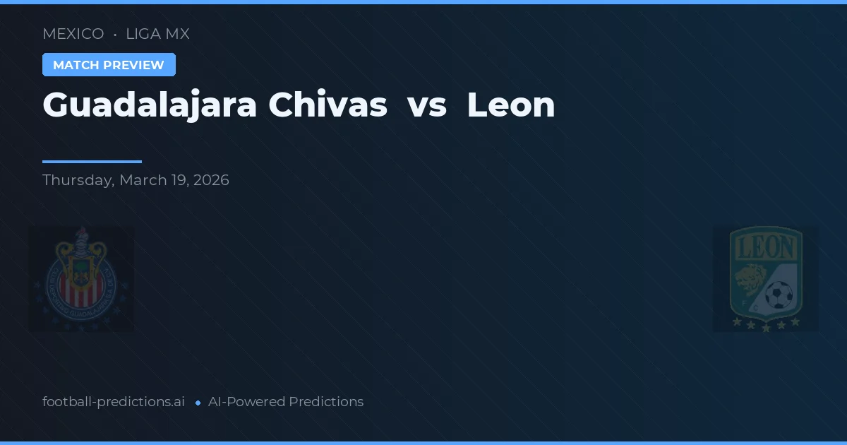 Chivas Guadalajara vs León — pronostic și avancronică meci