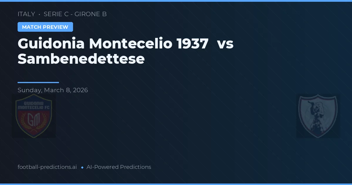 Guidonia Montecelio 1937 vs Sambenedettese — pronostic și avancronică meci