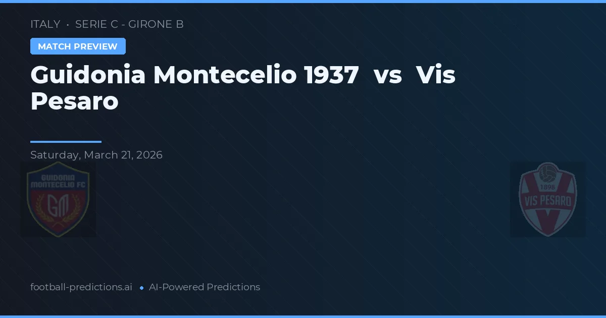 Guidonia Montecelio 1937 vs Vis Pesaro — pronostic și avancronică meci