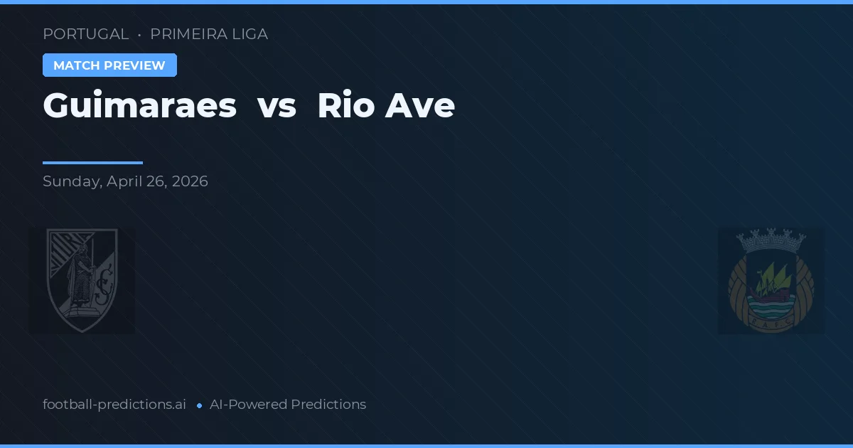 Vila Nova de Guimarães vs Rio Ave — pronostic și avancronică meci