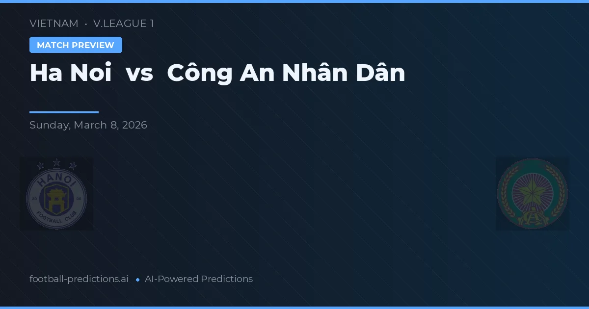 Hà Nội vs Công An Nhân Dân — pronostic și avancronică meci