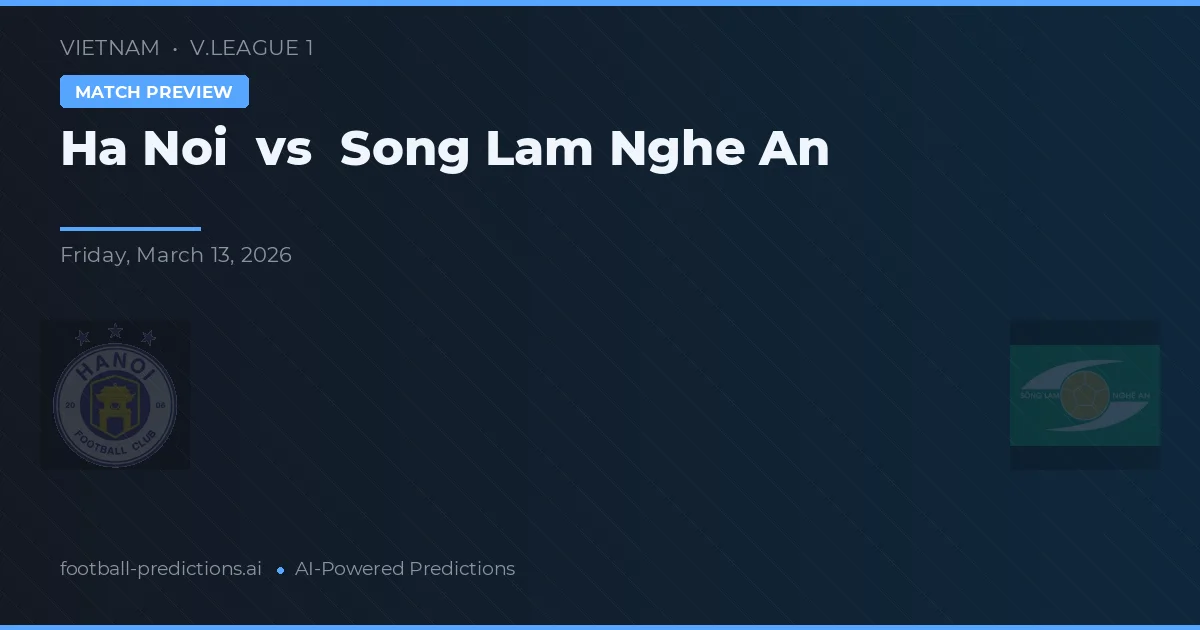 Hà Nội vs Sông Lam Nghệ An — pronostic și avancronică meci