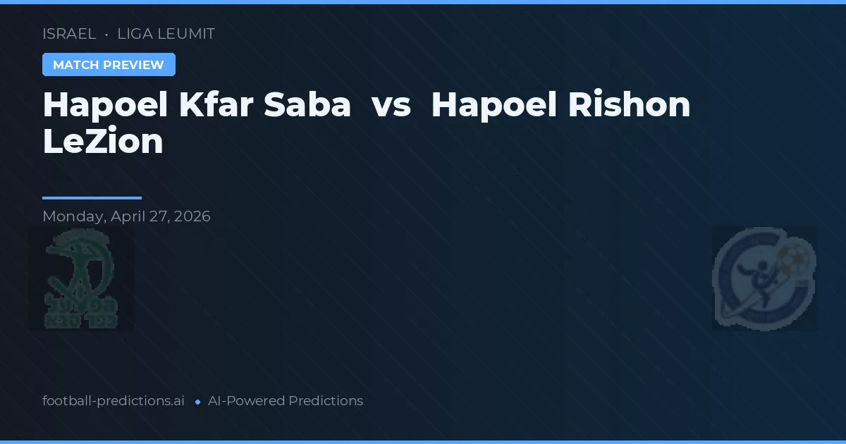 Hapoel Rishon LeZion vs Hapoel Kfar Saba — pronostic și avancronică meci
