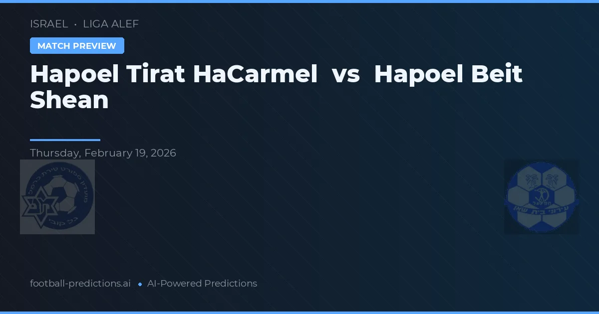 Hapoel Tirat HaCarmel vs Hapoel Beit Shean — pronostic și avancronică meci