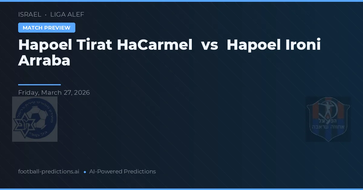Hapoel Tirat HaCarmel vs Hapoel Ironi Arraba — pronostic și avancronică meci