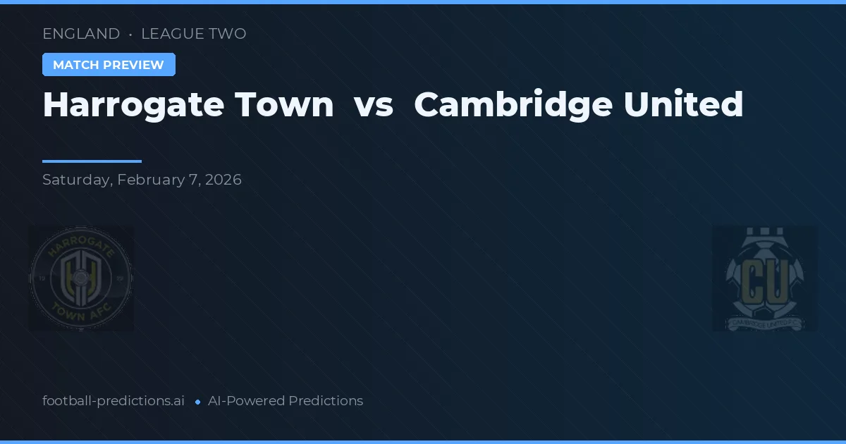 Harrogate Town vs Cambridge United — pronostic și avancronică meci