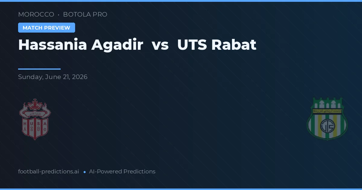 Hassania Agadir vs UTS Rabat — pronostic și avancronică meci