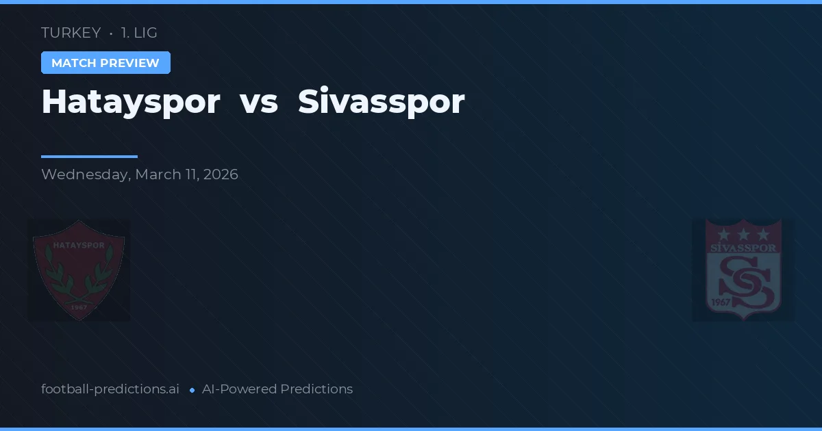 Hatayspor vs Sivasspor — pronostic și avancronică meci