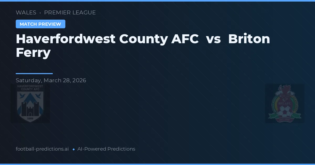 Haverfordwest County AFC vs Briton Ferry — pronostic și avancronică meci