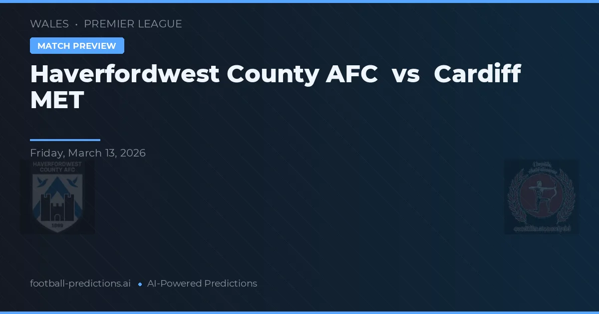 Haverfordwest County AFC vs Cardiff Metropolitan University — pronostic și avancronică meci