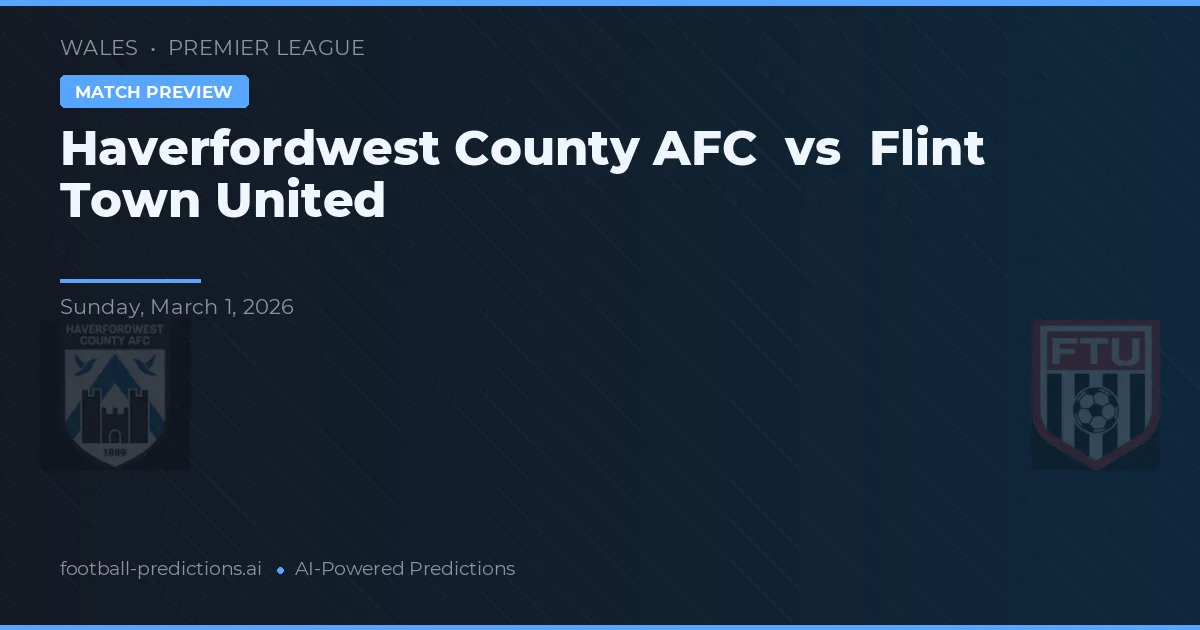 Haverfordwest County AFC vs Flint Town United — pronostic și avancronică meci