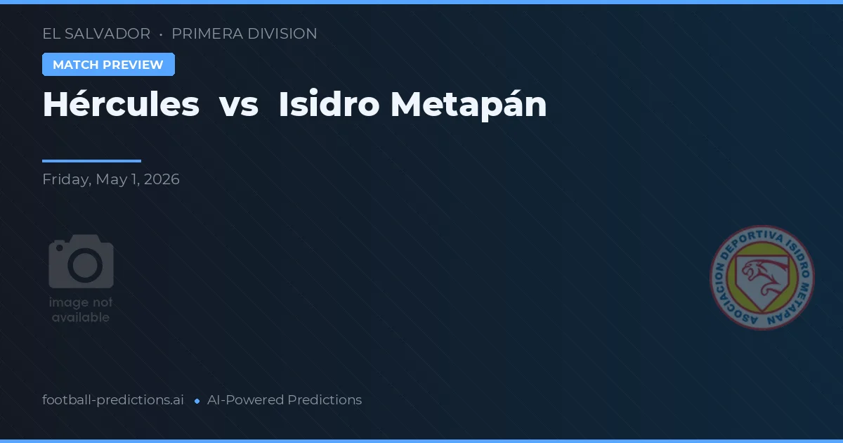 Hércules vs Isidro Metapán — pronostic și avancronică meci