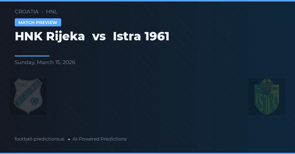 HNK Rijeka vs Istra 1961 — pronostic și avancronică meci
