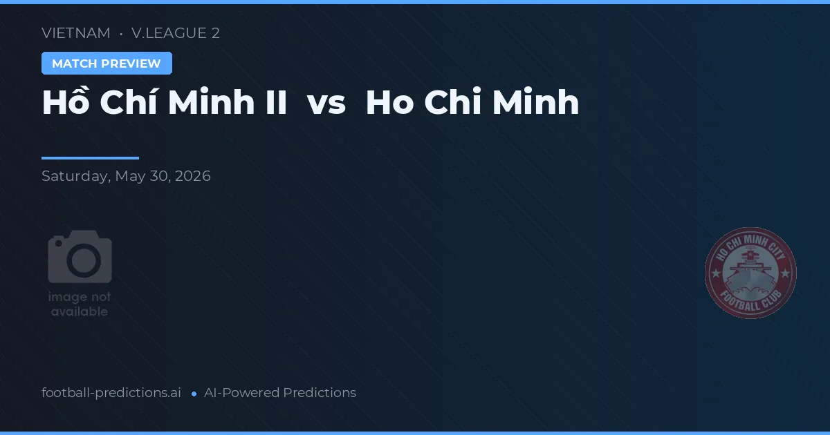 Hồ Chí Minh II vs Ho Chi Minh — pronostic și avancronică meci