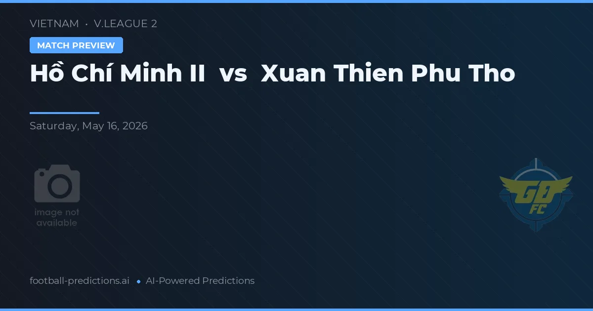 Hồ Chí Minh II vs Xuan Thien Phu Tho — pronostic și avancronică meci
