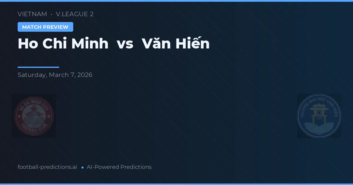 Ho Chi Minh vs Văn Hiến — pronostic și avancronică meci