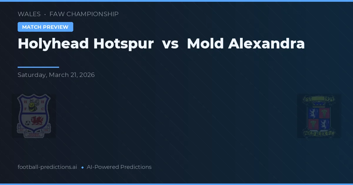 Holyhead Hotspur vs Mold Alexandra — pronostic și avancronică meci