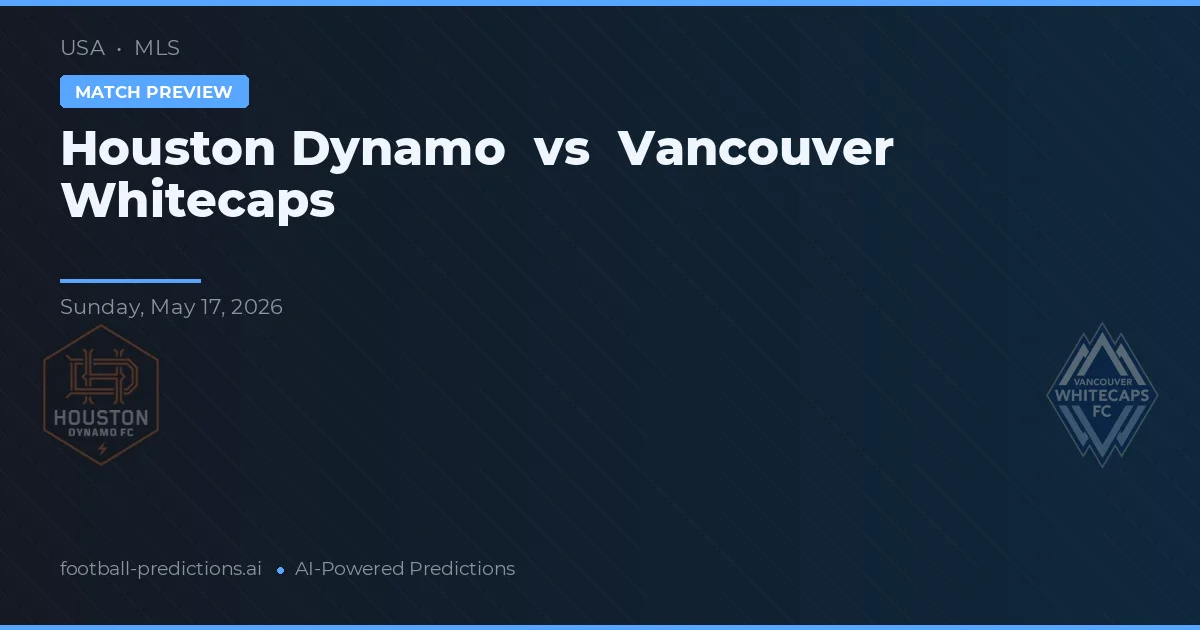 Houston Dynamo vs Vancouver Whitecaps — pronostic și avancronică meci