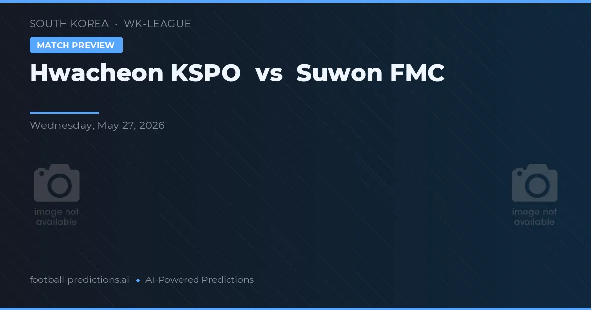 Hwacheon KSPO W vs Suwon FMC W — pronostic și avancronică meci