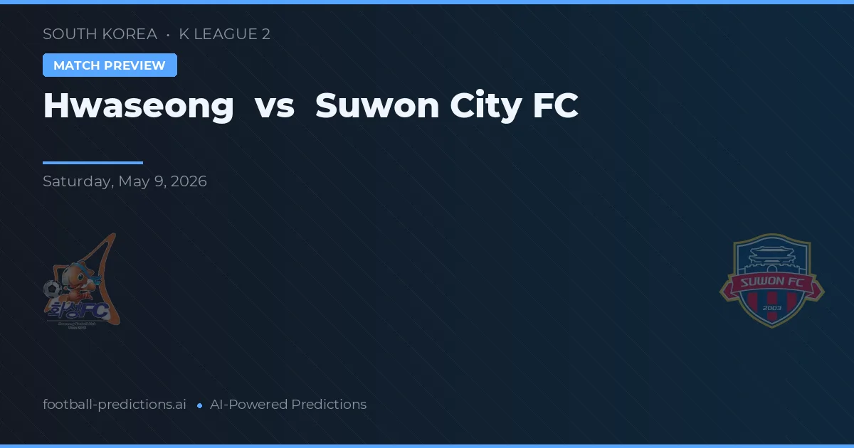 Hwaseong vs Suwon FC — pronostic și avancronică meci