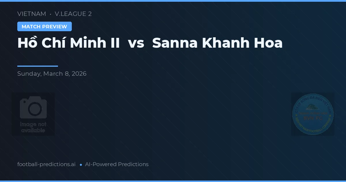 Hồ Chí Minh II vs Sanna Khánh Hòa — pronostic și avancronică meci