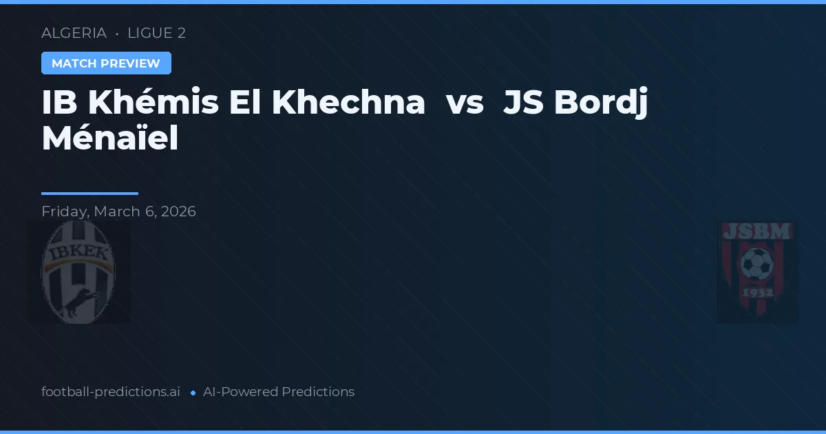 IB Khémis El Khechna vs JS Bordj Ménaïel — pronostic și avancronică meci