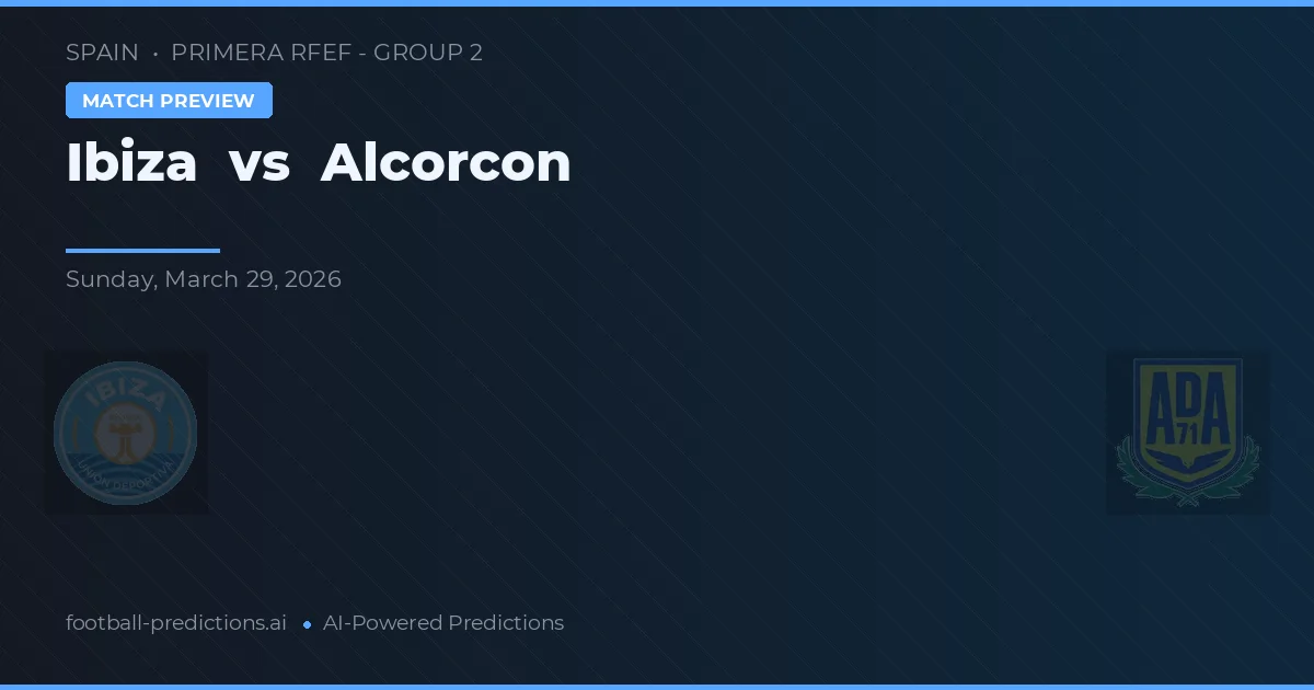 Ibiza vs Alcorcón — pronostic și avancronică meci