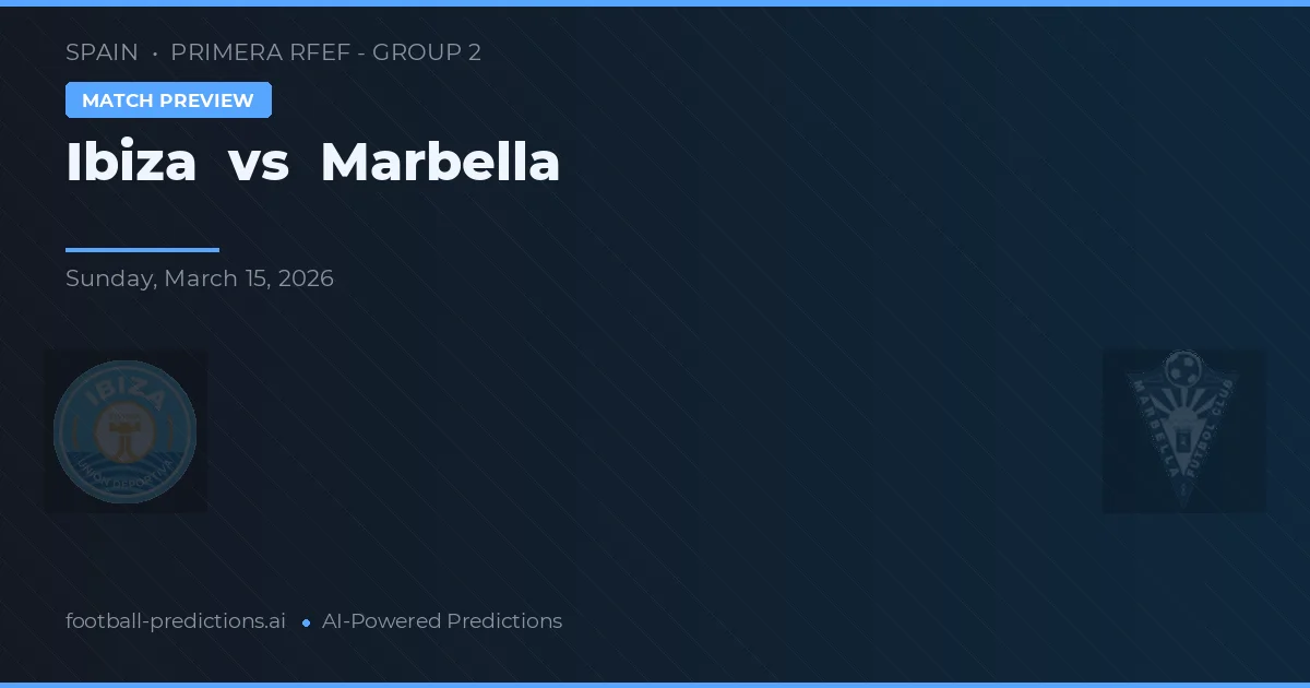 Ibiza vs Marbella — pronostic și avancronică meci