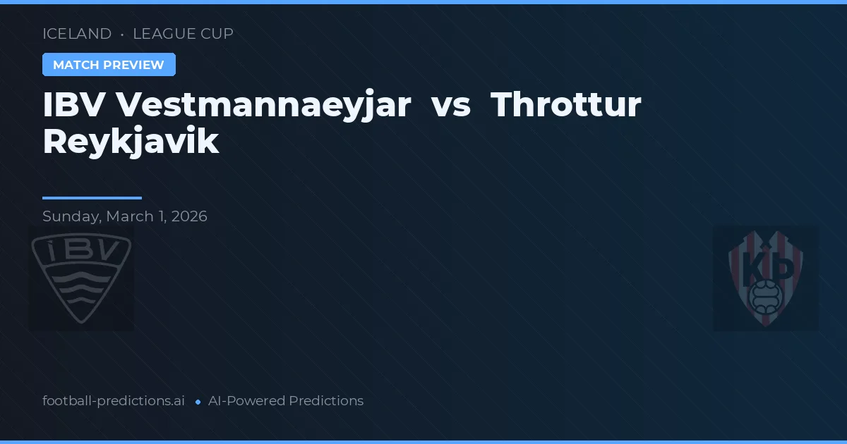 IBV Vestmannaeyjar vs Throttur Reykjavik — pronostic și avancronică meci