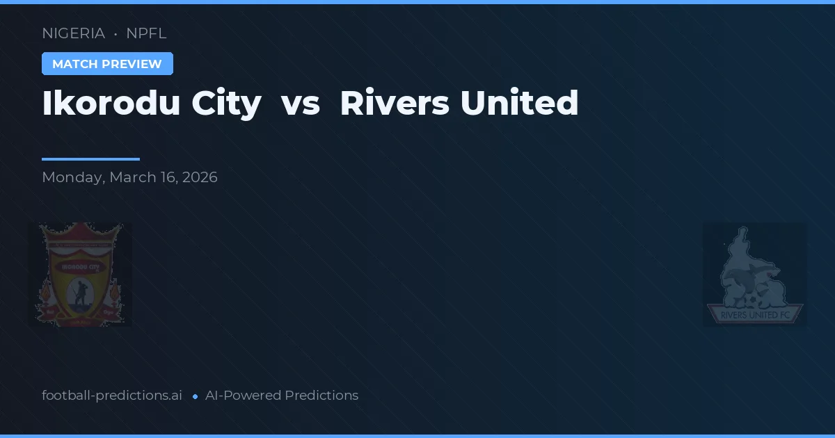 Ikorodu City vs Rivers United — pronostic și avancronică meci