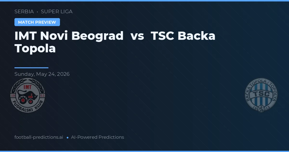 IMT Novi Beograd vs TSC Bacă Topola — pronostic și avancronică meci